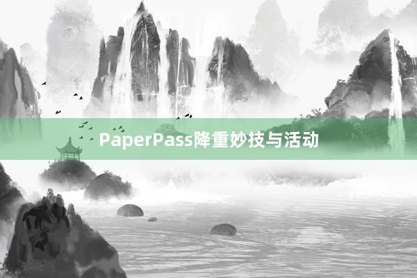 PaperPass降重妙技与活动